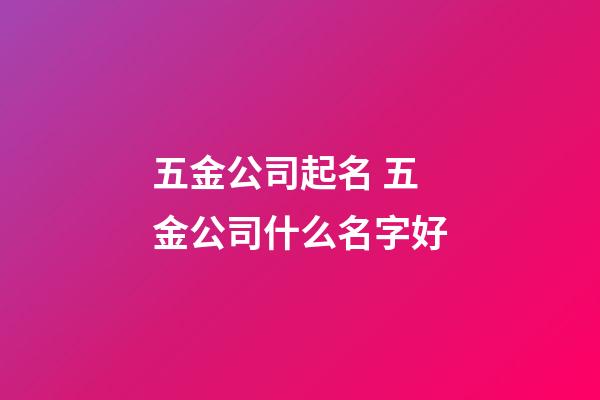 五金公司起名 五金公司什么名字好